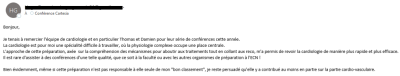 L'approche de cette préparation m'a permis de revoir la cardiologie de manière plus rapide et plus efficace. Il est rare d'assister à des conférences d'une telle qualité, que ce soit à la faculté ou avec les autres organismes de préparation à l'ECN !